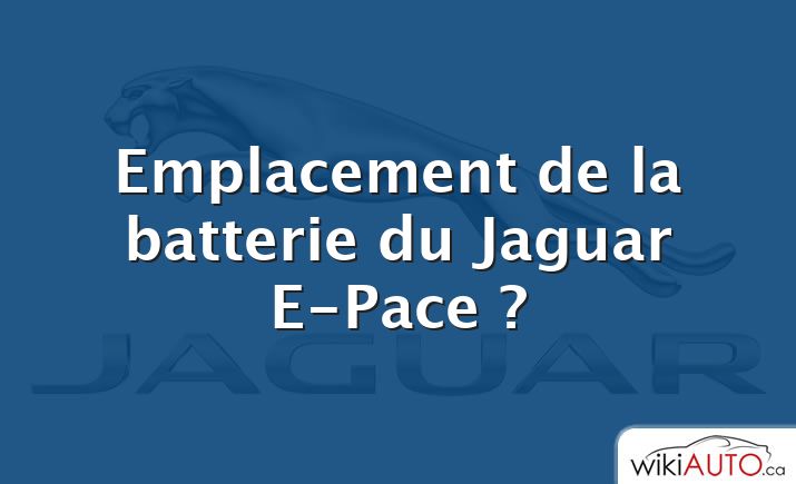 Emplacement de la batterie du Jaguar E-Pace ?